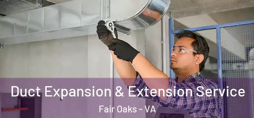  Duct Expansion & Extension Service Fair Oaks - VA