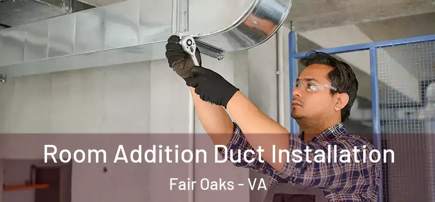  Room Addition Duct Installation Fair Oaks - VA