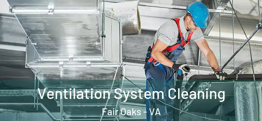  Ventilation System Cleaning Fair Oaks - VA
